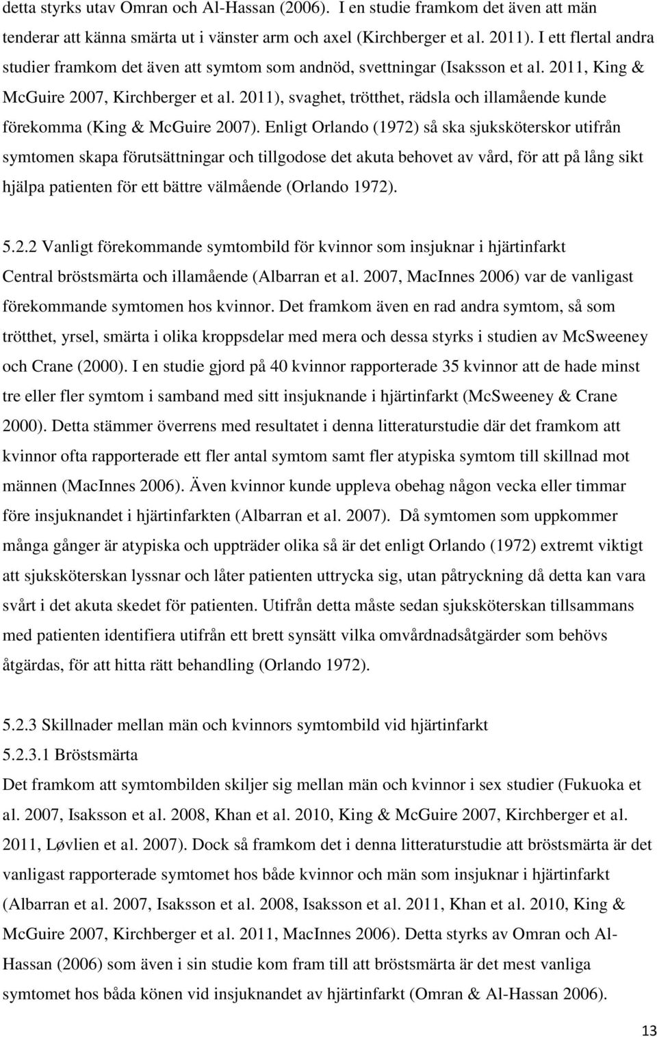 2011), svaghet, trötthet, rädsla och illamående kunde förekomma (King & McGuire 2007).