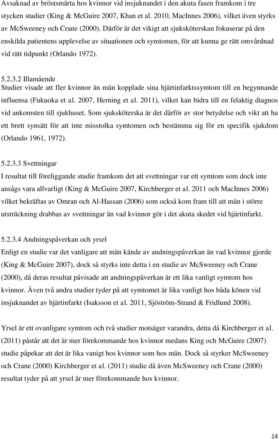 Därför är det vikigt att sjuksköterskan fokuserar på den enskilda patientens upplevelse av situationen och symtomen, för att kunna ge rätt omvårdnad vid rätt tidpunkt (Orlando 1972). 5.2.3.