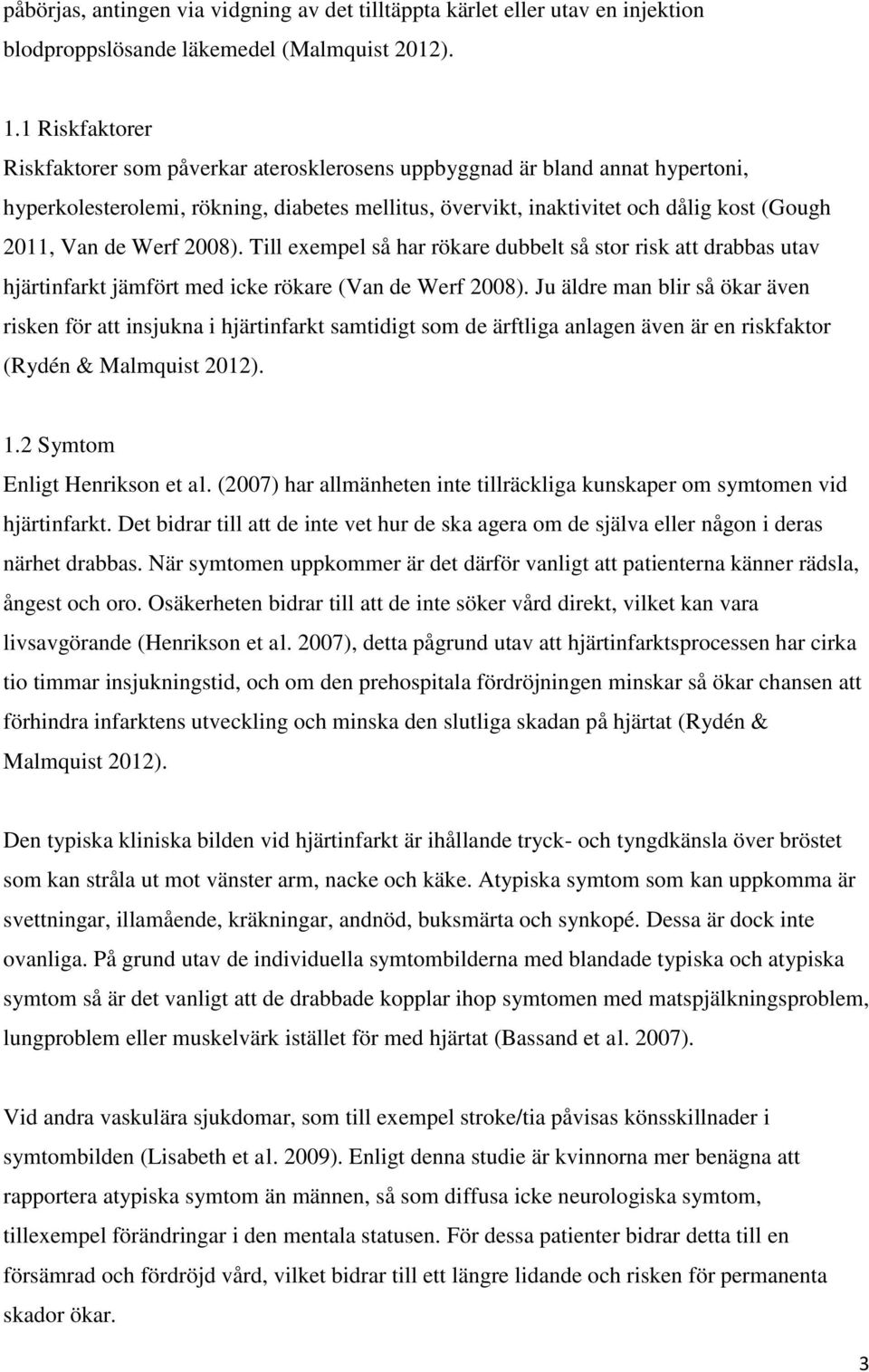 Werf 2008). Till exempel så har rökare dubbelt så stor risk att drabbas utav hjärtinfarkt jämfört med icke rökare (Van de Werf 2008).