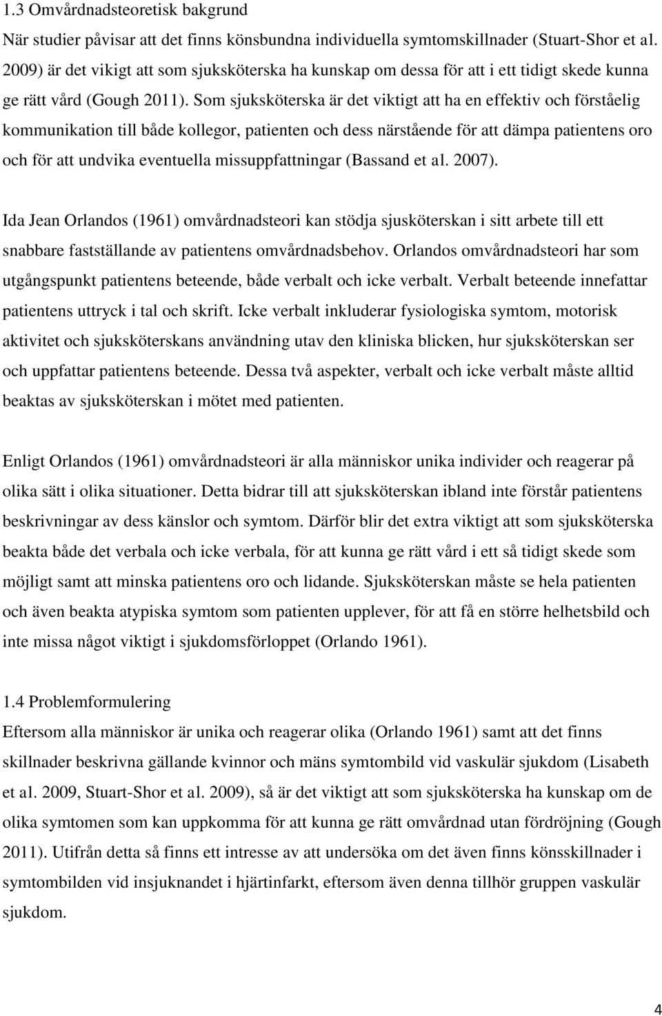 Som sjuksköterska är det viktigt att ha en effektiv och förståelig kommunikation till både kollegor, patienten och dess närstående för att dämpa patientens oro och för att undvika eventuella