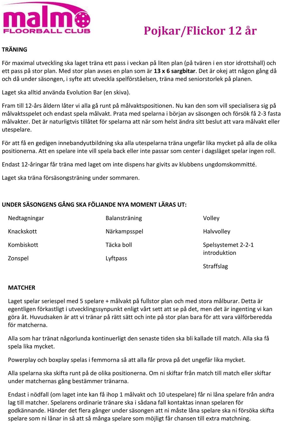 Laget ska alltid använda Evolution Bar (en skiva). Fram till 12-års åldern låter vi alla gå runt på målvaktspositionen. Nu kan den som vill specialisera sig på målvaktsspelet och endast spela målvakt.