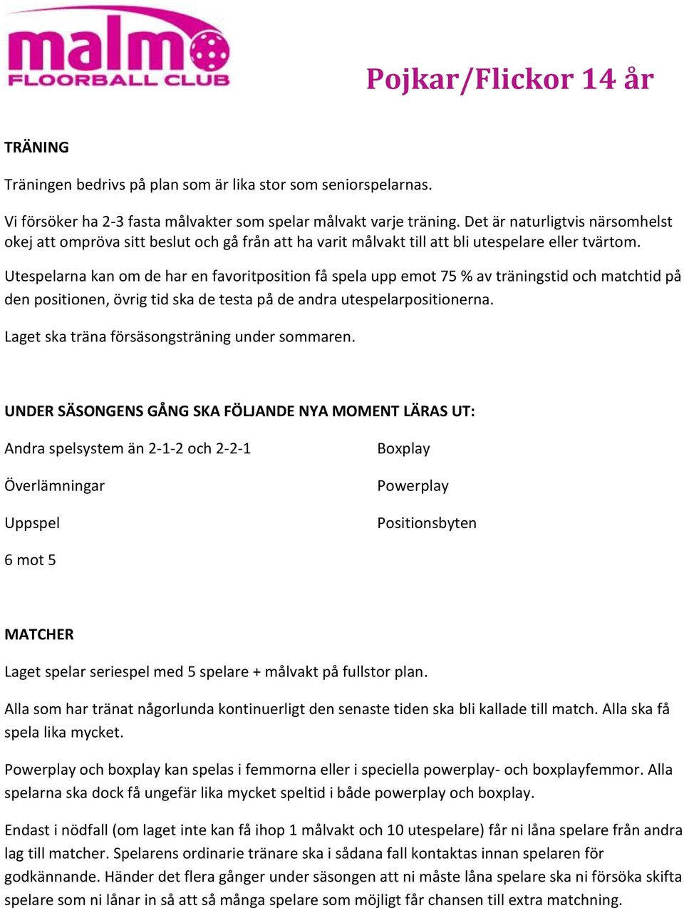 Utespelarna kan om de har en favoritposition få spela upp emot 75 % av träningstid och matchtid på den positionen, övrig tid ska de testa på de andra utespelarpositionerna.