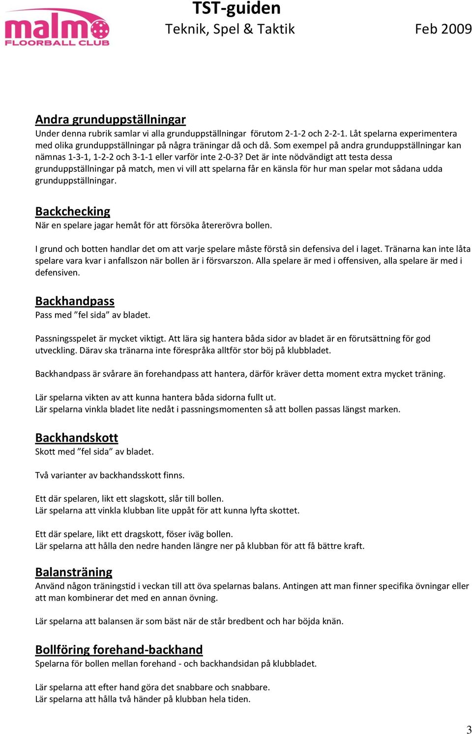 Det är inte nödvändigt att testa dessa grunduppställningar på match, men vi vill att spelarna får en känsla för hur man spelar mot sådana udda grunduppställningar.