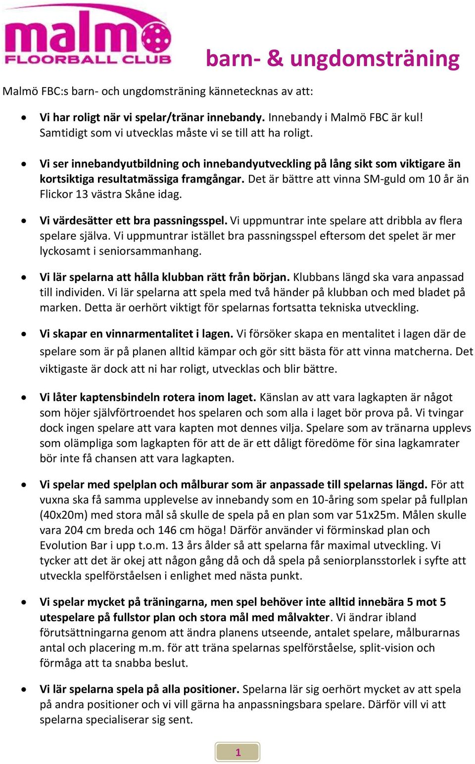 Det är bättre att vinna SM-guld om 10 år än Flickor 13 västra Skåne idag. Vi värdesätter ett bra passningsspel. Vi uppmuntrar inte spelare att dribbla av flera spelare själva.