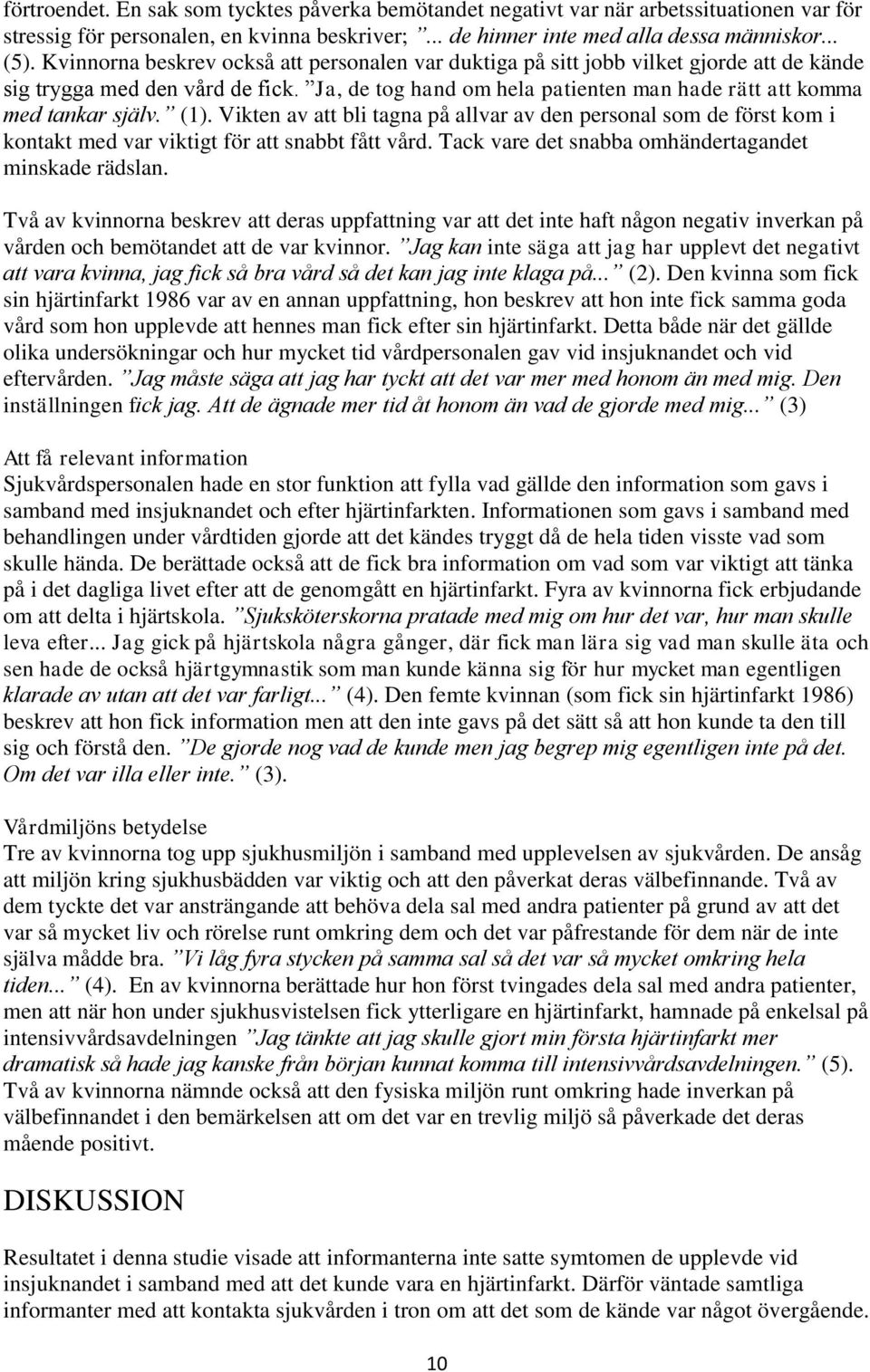 (1). Vikten av att bli tagna på allvar av den personal som de först kom i kontakt med var viktigt för att snabbt fått vård. Tack vare det snabba omhändertagandet minskade rädslan.