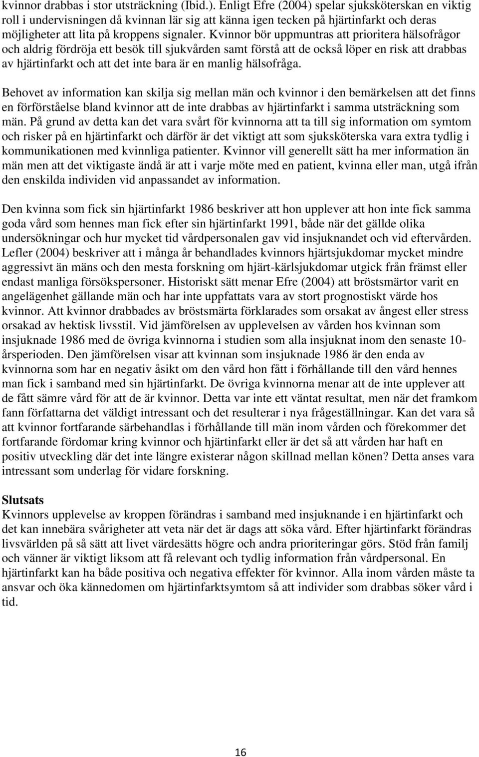 Kvinnor bör uppmuntras att prioritera hälsofrågor och aldrig fördröja ett besök till sjukvården samt förstå att de också löper en risk att drabbas av hjärtinfarkt och att det inte bara är en manlig