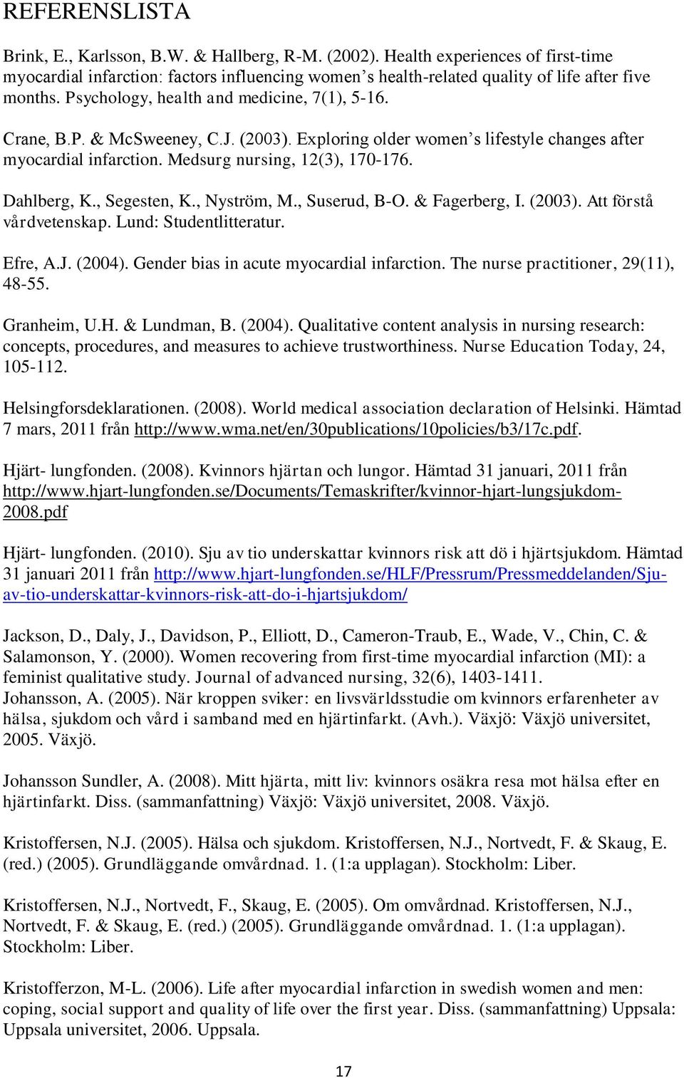 , Segesten, K., Nyström, M., Suserud, B-O. & Fagerberg, I. (2003). Att förstå vårdvetenskap. Lund: Studentlitteratur. Efre, A.J. (2004). Gender bias in acute myocardial infarction.