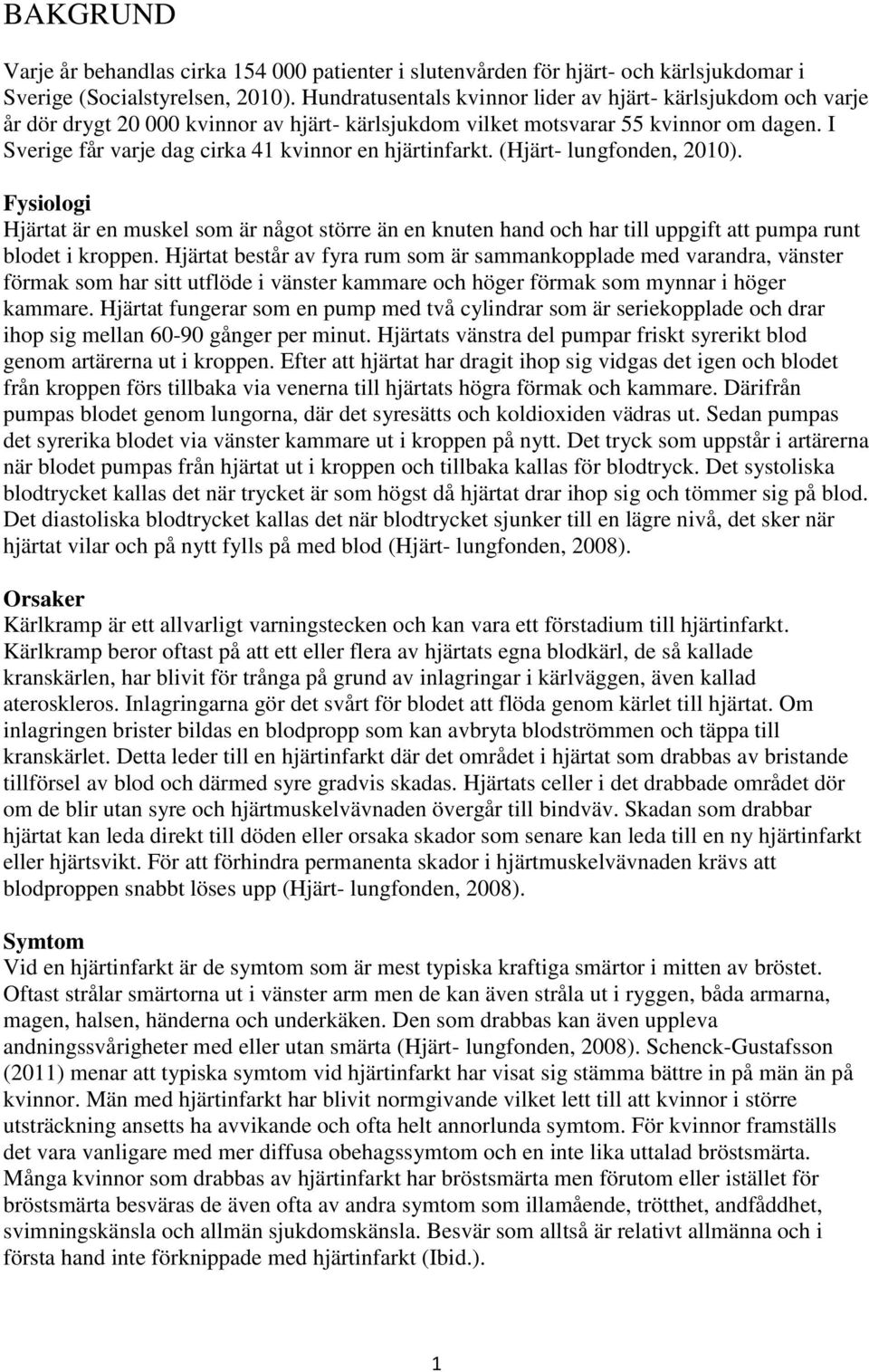 I Sverige får varje dag cirka 41 kvinnor en hjärtinfarkt. (Hjärt- lungfonden, 2010).