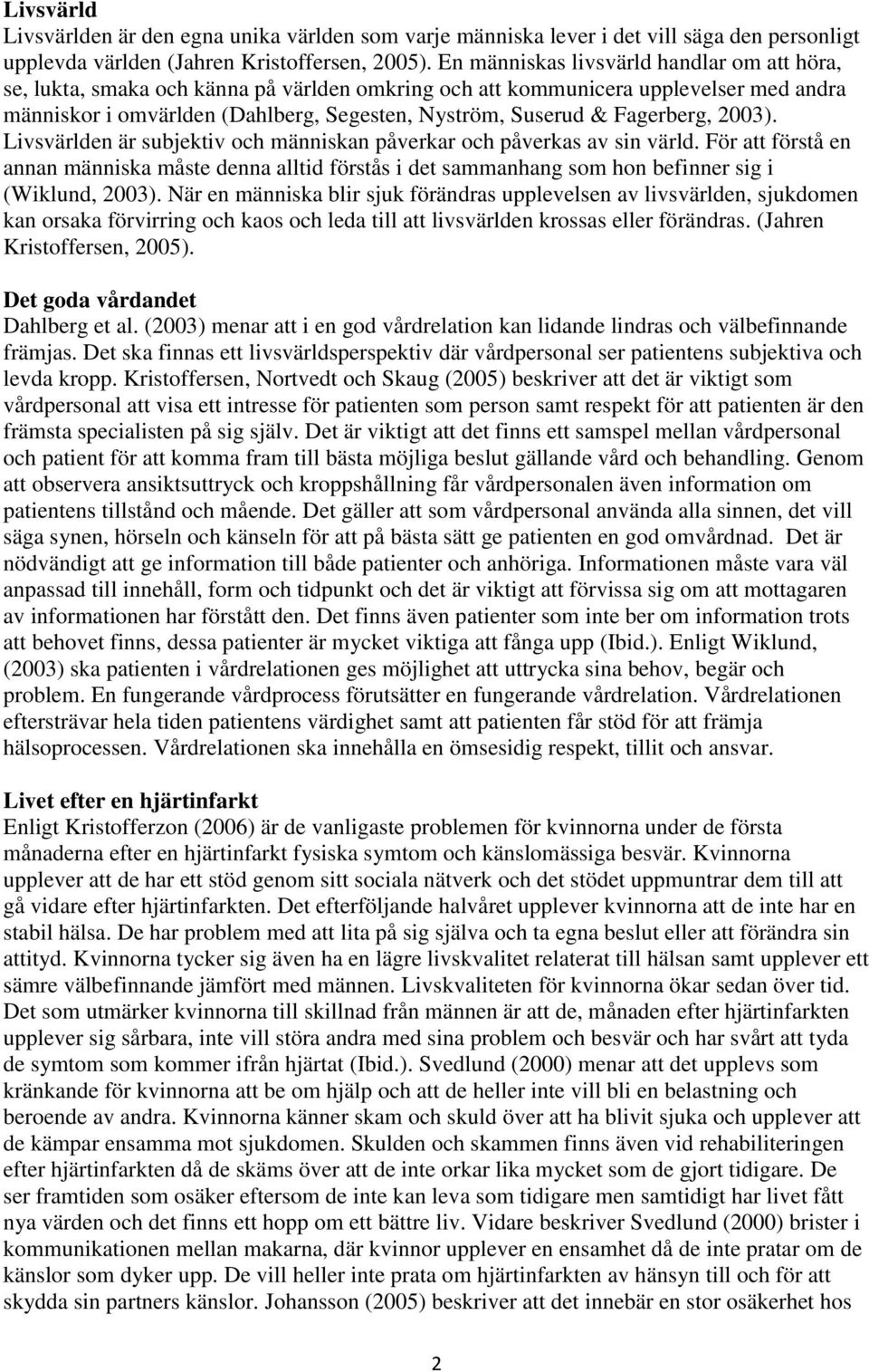 Fagerberg, 2003). Livsvärlden är subjektiv och människan påverkar och påverkas av sin värld.