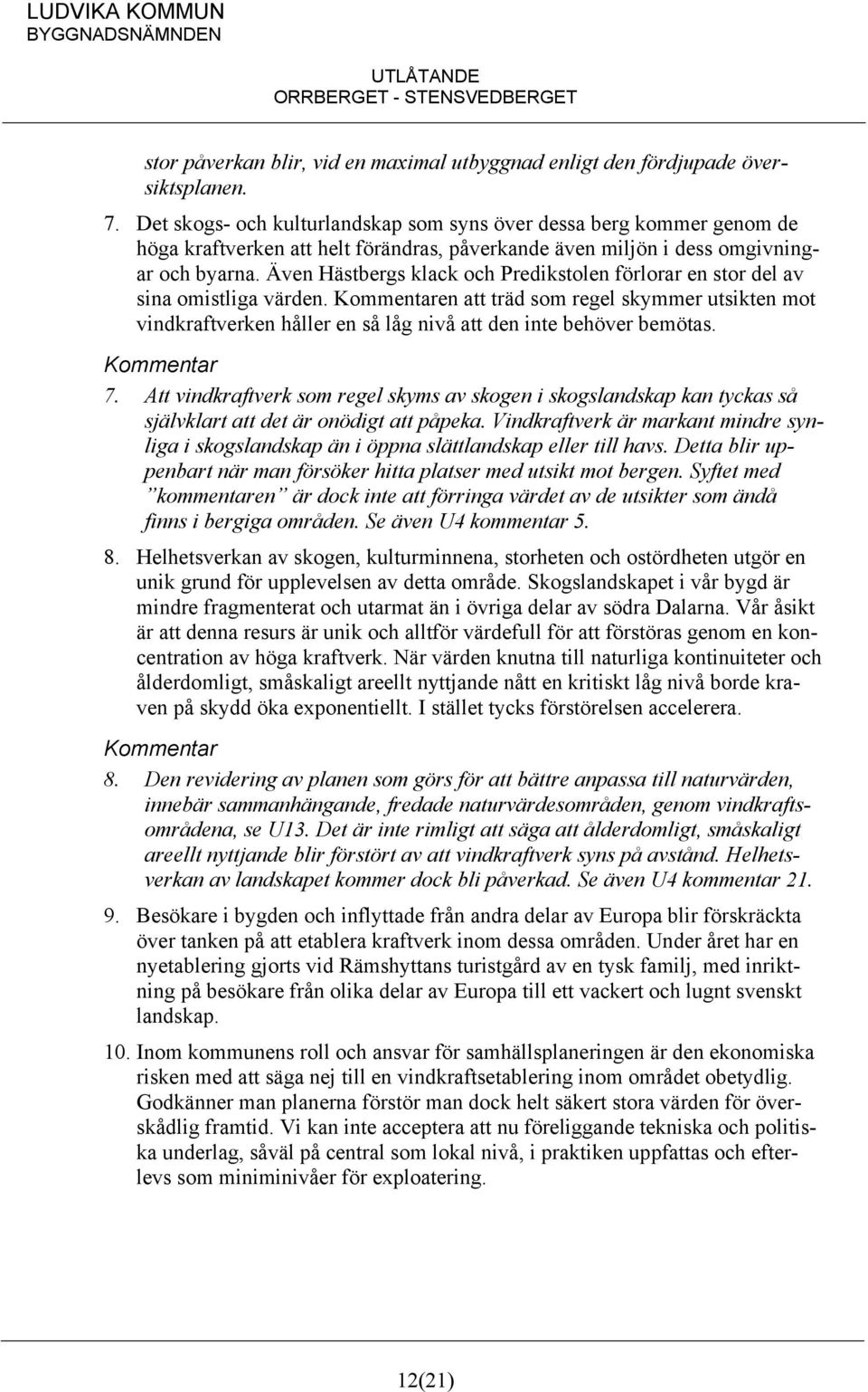 Även Hästbergs klack och Predikstolen förlorar en stor del av sina omistliga värden. en att träd som regel skymmer utsikten mot vindkraftverken håller en så låg nivå att den inte behöver bemötas. 7.