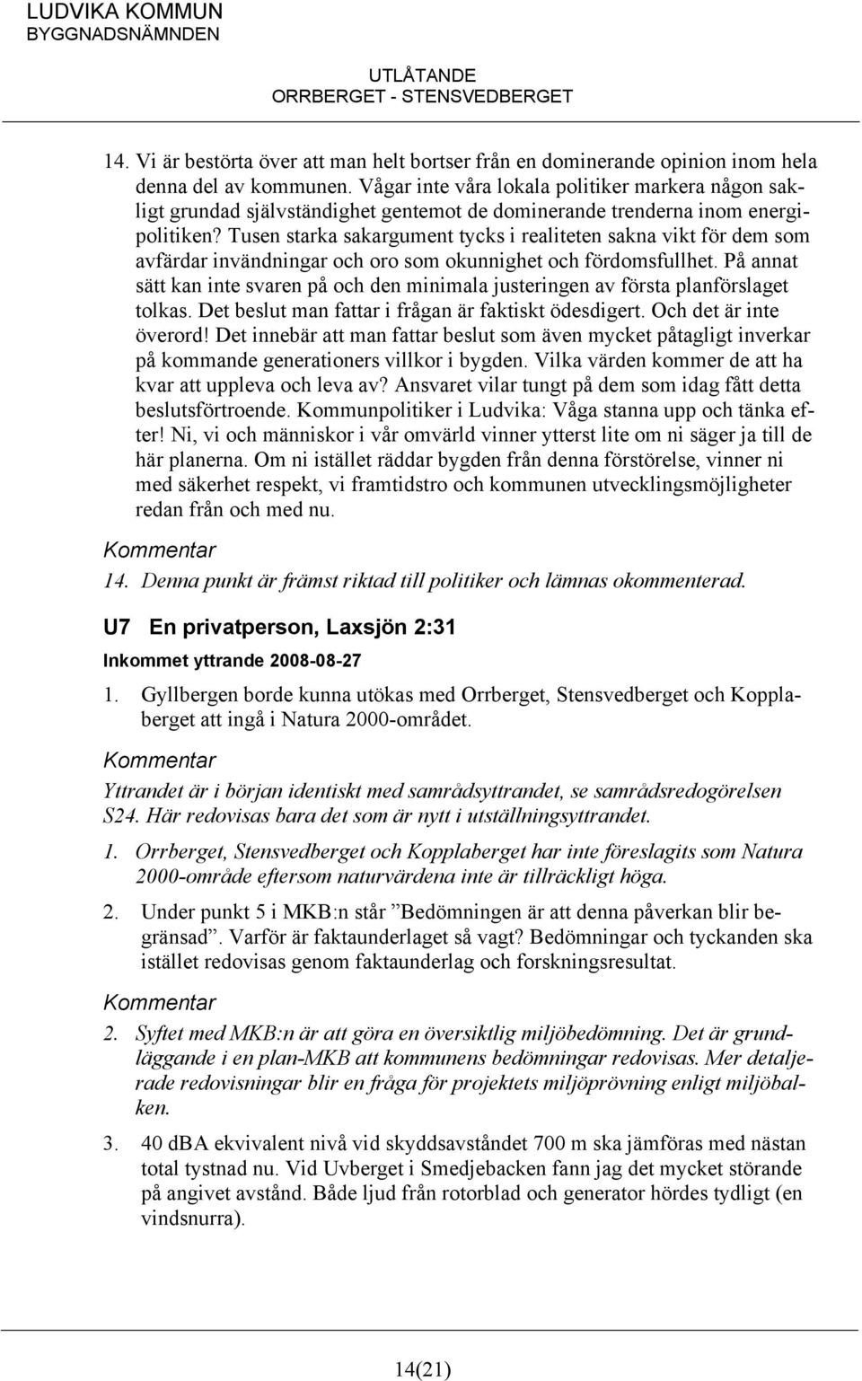 Tusen starka sakargument tycks i realiteten sakna vikt för dem som avfärdar invändningar och oro som okunnighet och fördomsfullhet.