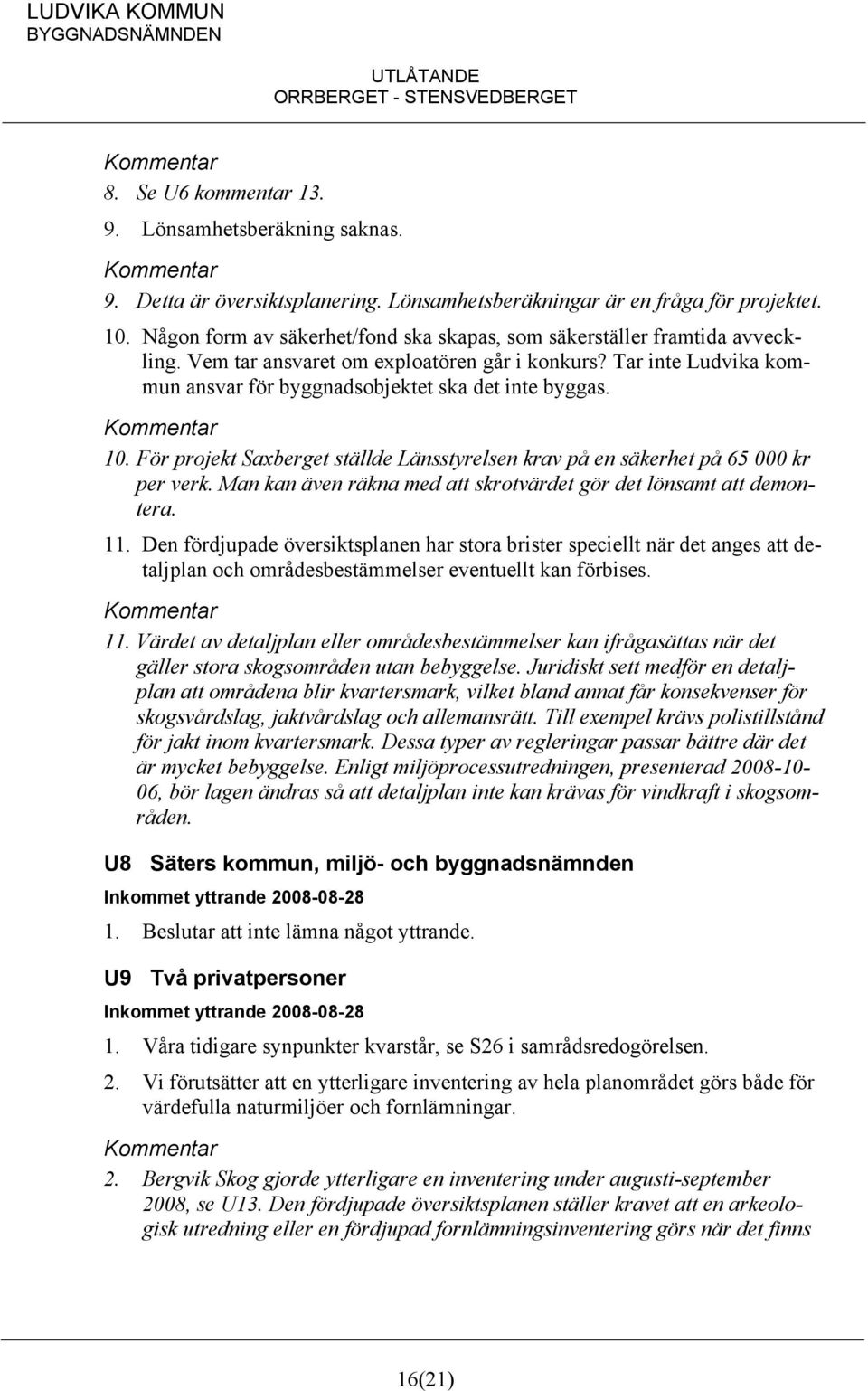 10. För projekt Saxberget ställde Länsstyrelsen krav på en säkerhet på 65 000 kr per verk. Man kan även räkna med att skrotvärdet gör det lönsamt att demontera. 11.