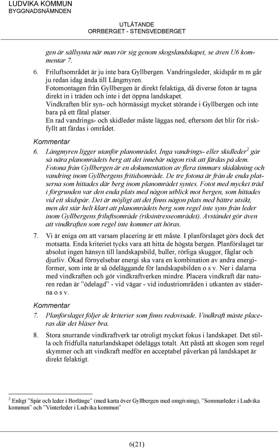 Vindkraften blir syn- och hörmässigt mycket störande i Gyllbergen och inte bara på ett fåtal platser.