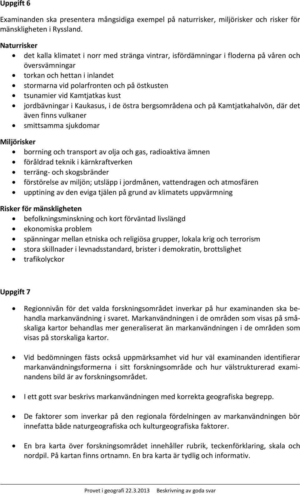 Kamtjatkas kust jordbävningar i Kaukasus, i de östra bergsområdena och på Kamtjatkahalvön, där det även finns vulkaner smittsamma sjukdomar Miljörisker borrning och transport av olja och gas,