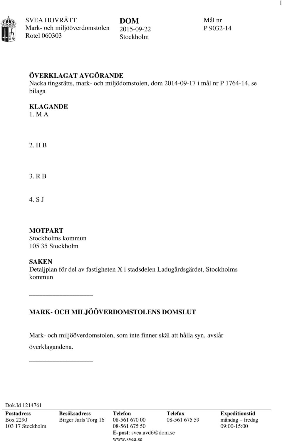 S J MOTPART Stockholms kommun 105 35 Stockholm SAKEN Detaljplan för del av fastigheten X i stadsdelen Ladugårdsgärdet, Stockholms kommun MARK- OCH MILJÖÖVERDOMSTOLENS