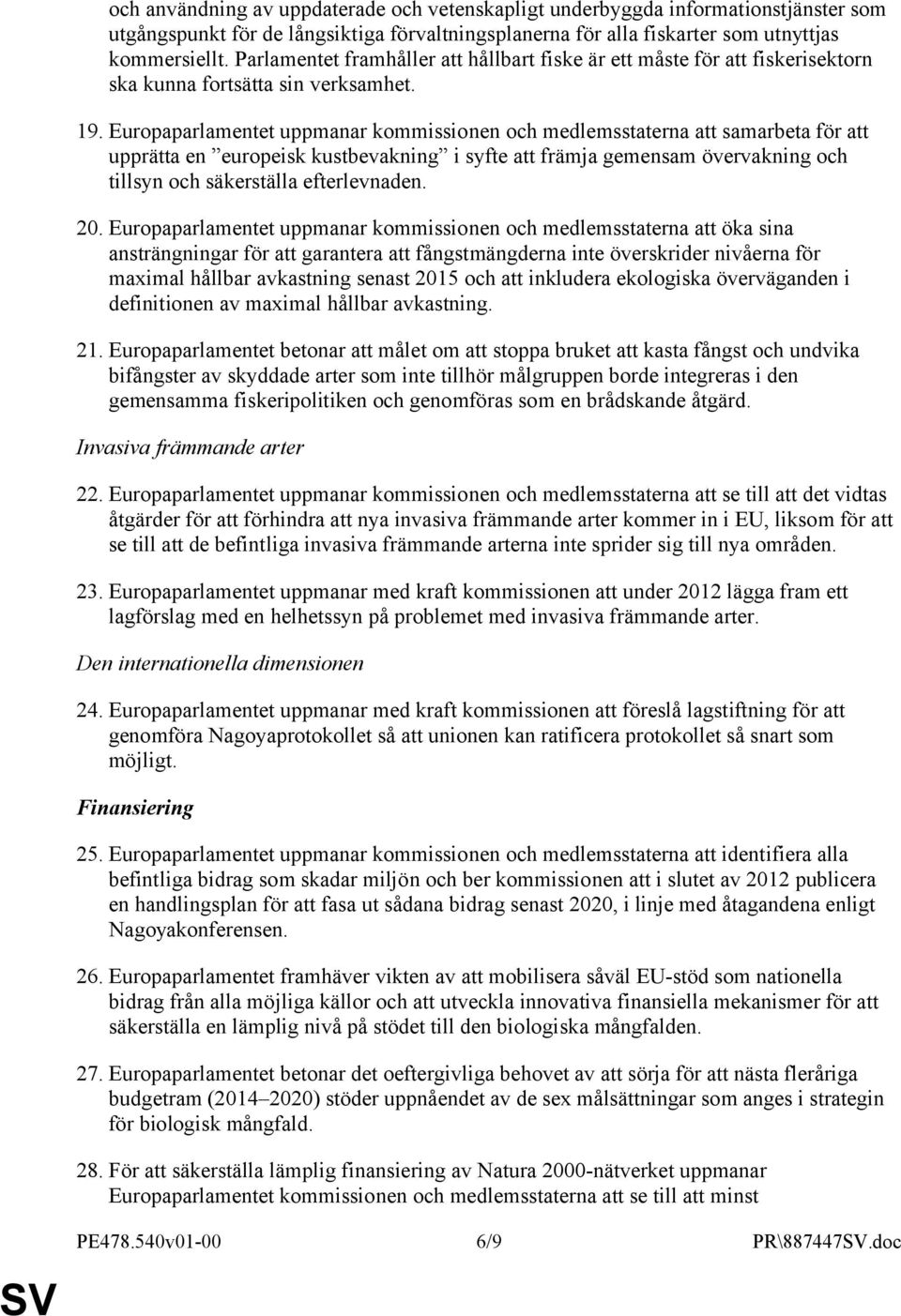 Europaparlamentet uppmanar kommissionen och medlemsstaterna att samarbeta för att upprätta en europeisk kustbevakning i syfte att främja gemensam övervakning och tillsyn och säkerställa efterlevnaden.