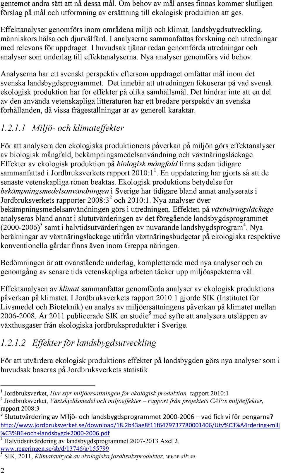 I huvudsak tjänar redan genomförda utredningar och analyser som underlag till effektanalyserna. Nya analyser genomförs vid behov.