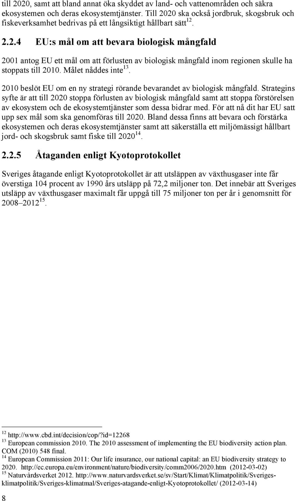 Målet nåddes inte 13. 2010 beslöt EU om en ny strategi rörande bevarandet av biologisk mångfald.