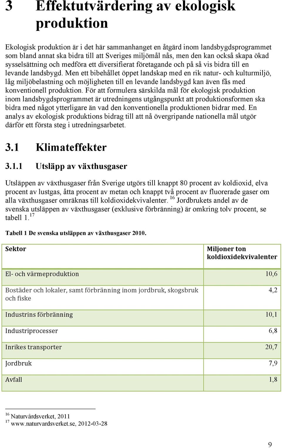 Men ett bibehållet öppet landskap med en rik natur- och kulturmiljö, låg miljöbelastning och möjligheten till en levande landsbygd kan även fås med konventionell produktion.