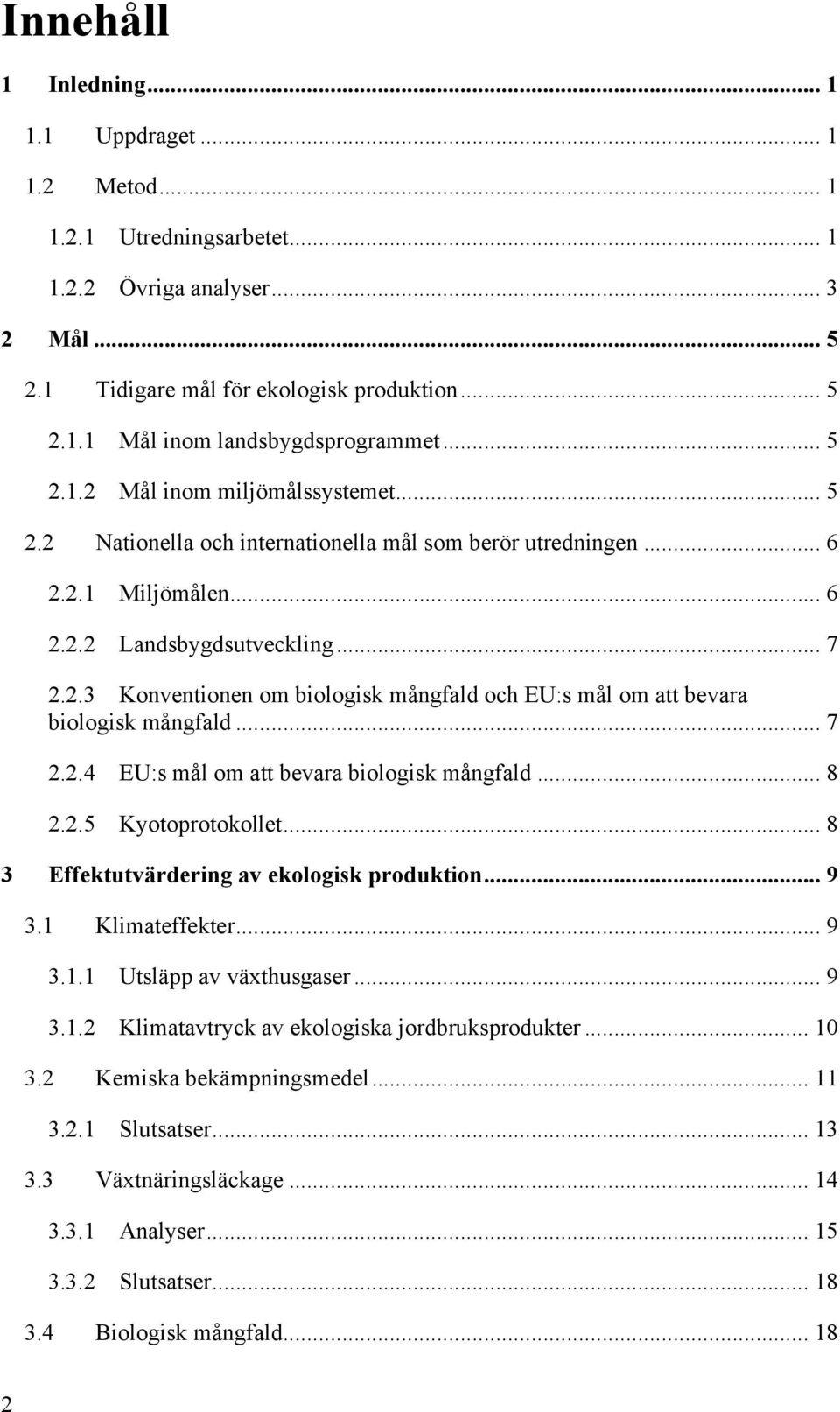 .. 7 2.2.4 EU:s mål om att bevara biologisk mångfald... 8 2.2.5 Kyotoprotokollet... 8 3 Effektutvärdering av ekologisk produktion... 9 3.1 Klimateffekter... 9 3.1.1 Utsläpp av växthusgaser... 9 3.1.2 Klimatavtryck av ekologiska jordbruksprodukter.