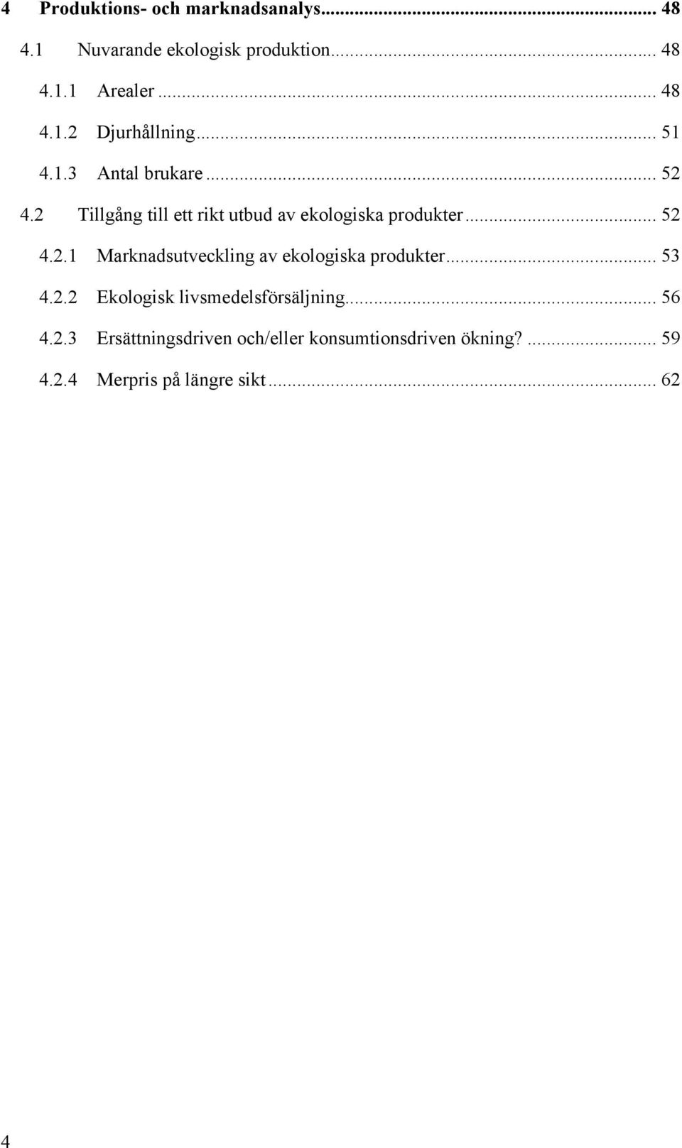 .. 53 4.2.2 Ekologisk livsmedelsförsäljning... 56 4.2.3 Ersättningsdriven och/eller konsumtionsdriven ökning?