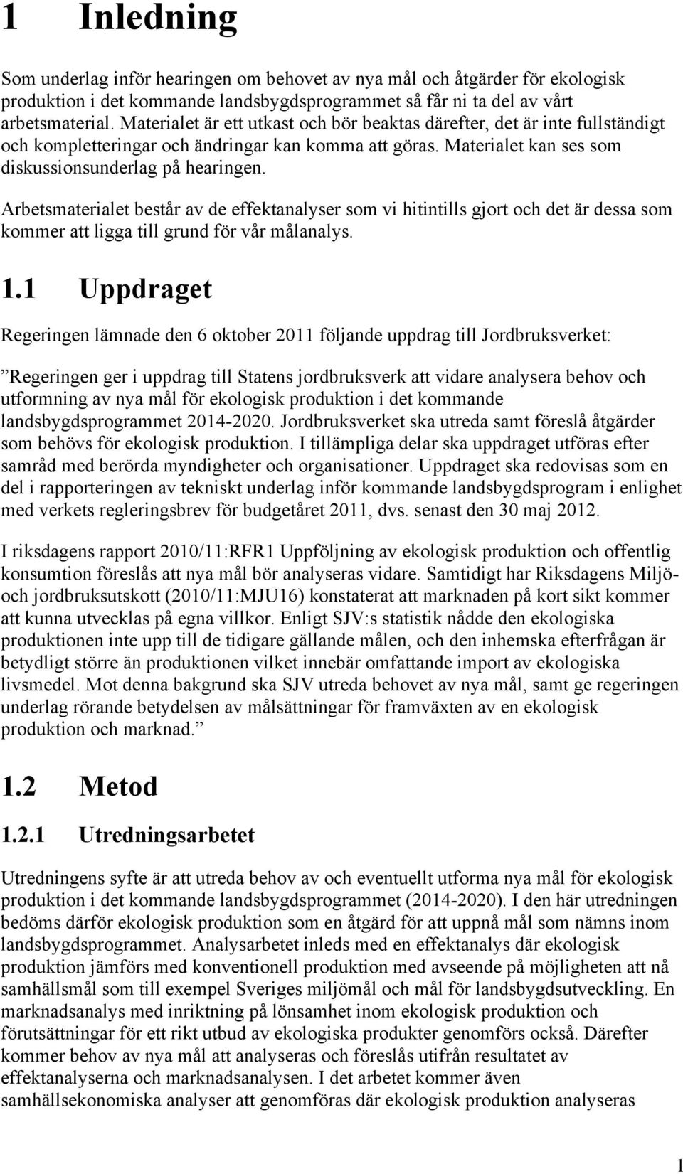 Arbetsmaterialet består av de effektanalyser som vi hitintills gjort och det är dessa som kommer att ligga till grund för vår målanalys. 1.