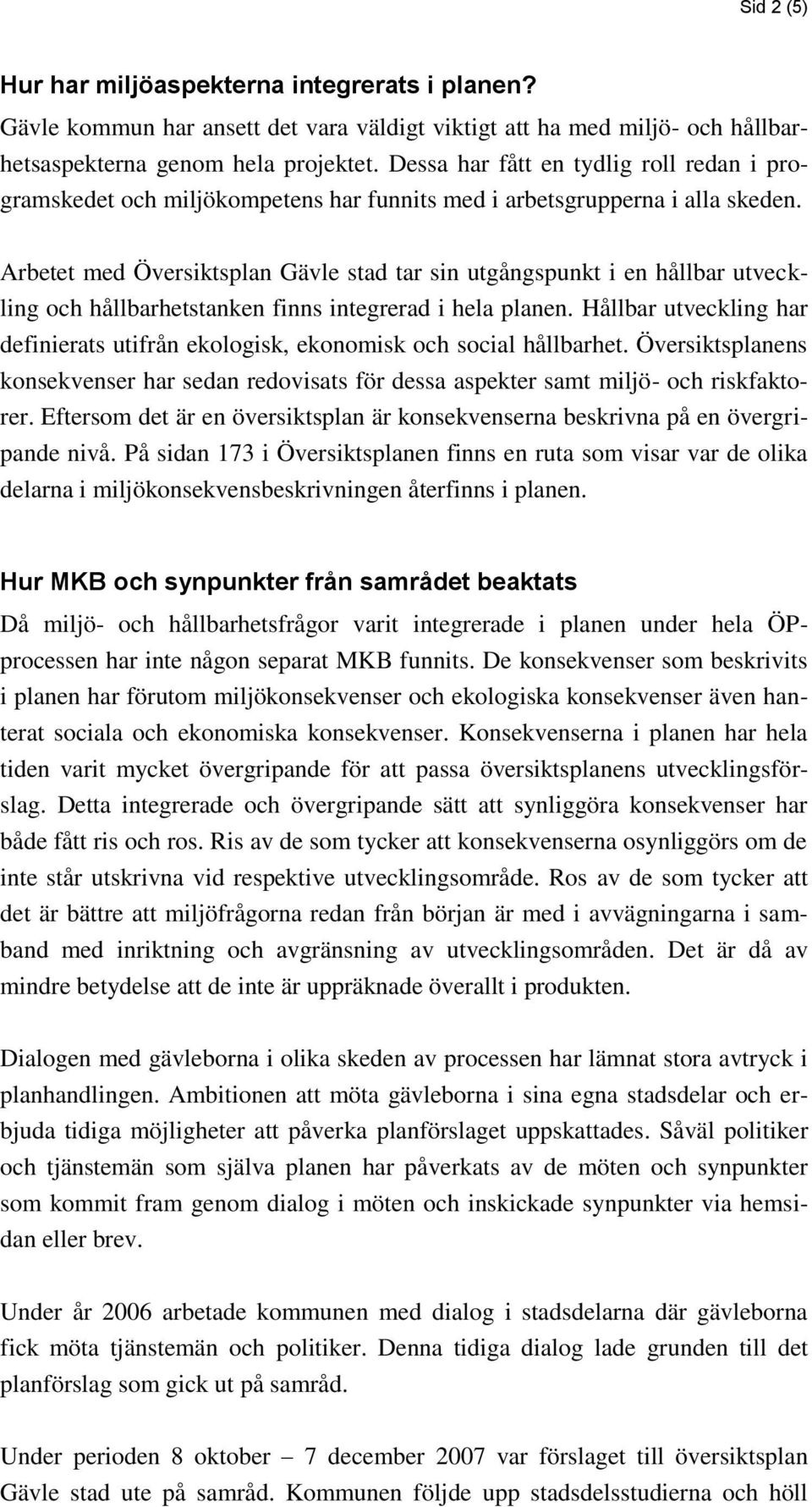 Arbetet med Översiktsplan Gävle stad tar sin utgångspunkt i en hållbar utveckling och hållbarhetstanken finns integrerad i hela planen.