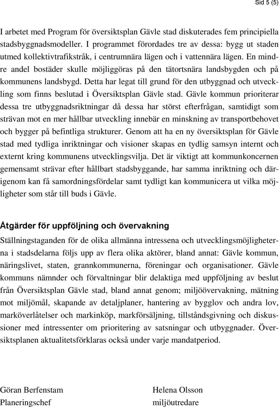 En mindre andel bostäder skulle möjliggöras på den tätortsnära landsbygden och på kommunens landsbygd.