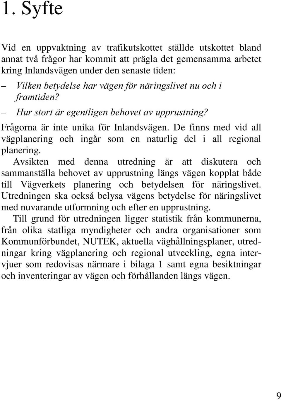 De finns med vid all vägplanering och ingår som en naturlig del i all regional planering.