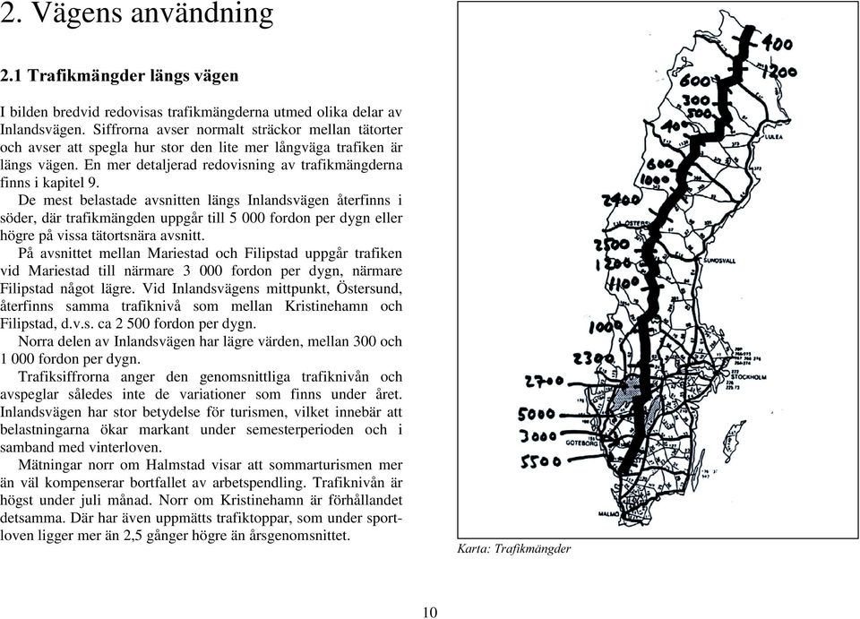 De mest belastade avsnitten längs Inlandsvägen återfinns i söder, där trafikmängden uppgår till 5 000 fordon per dygn eller högre på vissa tätortsnära avsnitt.