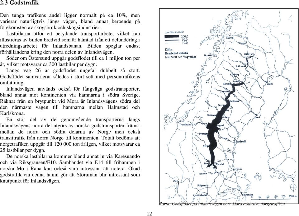 Bilden speglar endast förhållandena kring den norra delen av Inlandsvägen. Söder om Östersund uppgår godsflödet till ca 1 miljon ton per år, vilket motsvarar ca 300 lastbilar per dygn.