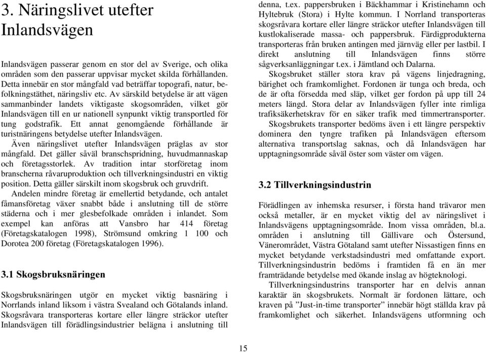 Av särskild betydelse är att vägen sammanbinder landets viktigaste skogsområden, vilket gör Inlandsvägen till en ur nationell synpunkt viktig transportled för tung godstrafik.
