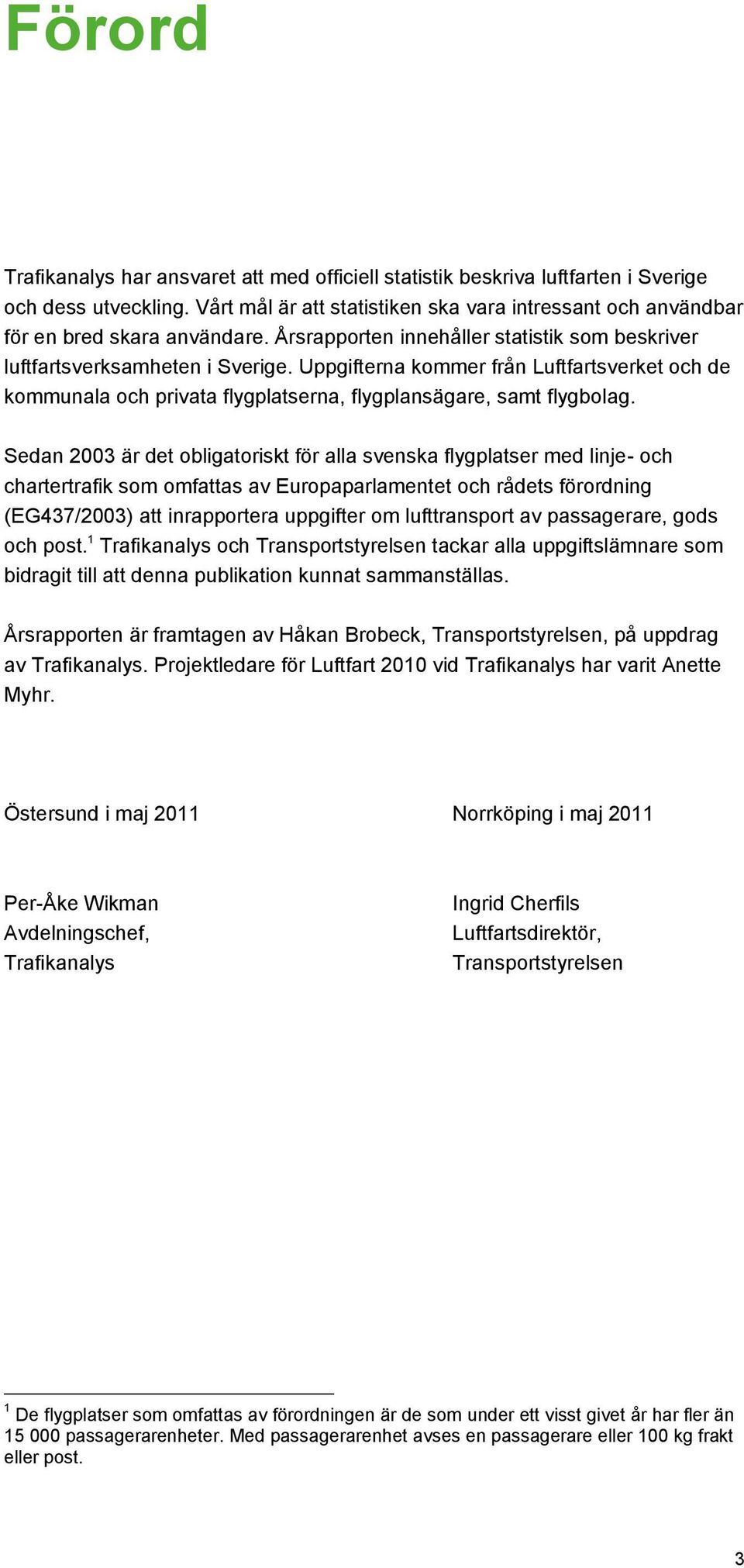 Uppgifterna kommer från Luftfartsverket och de kommunala och privata flygplatserna, flygplansägare, samt flygbolag.