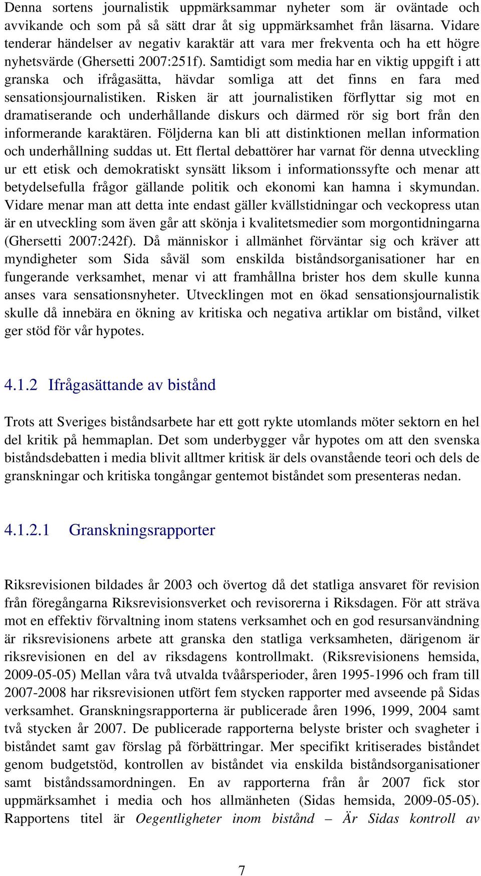 Samtidigt som media har en viktig uppgift i att granska och ifrågasätta, hävdar somliga att det finns en fara med sensationsjournalistiken.