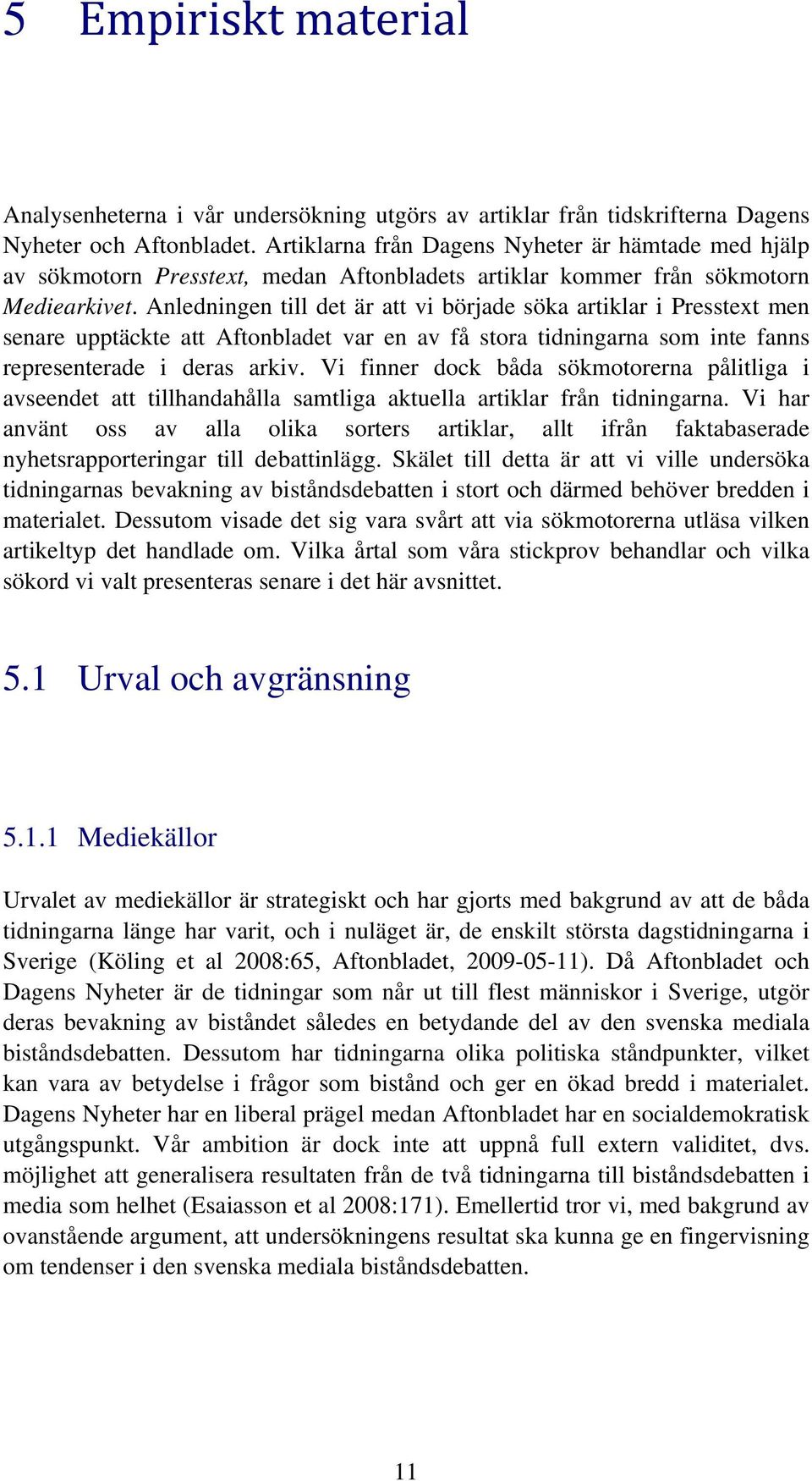Anledningen till det är att vi började söka artiklar i Presstext men senare upptäckte att Aftonbladet var en av få stora tidningarna som inte fanns representerade i deras arkiv.