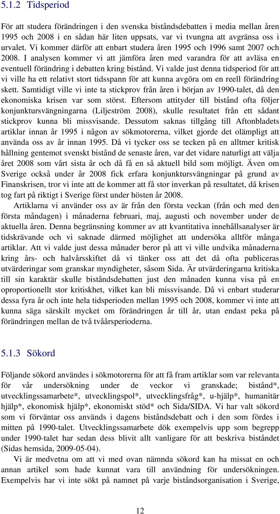Vi valde just denna tidsperiod för att vi ville ha ett relativt stort tidsspann för att kunna avgöra om en reell förändring skett.