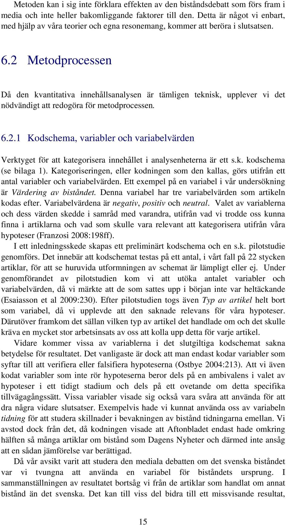 2 Metodprocessen Då den kvantitativa innehållsanalysen är tämligen teknisk, upplever vi det nödvändigt att redogöra för metodprocessen. 6.2.1 Kodschema, variabler och variabelvärden Verktyget för att kategorisera innehållet i analysenheterna är ett s.