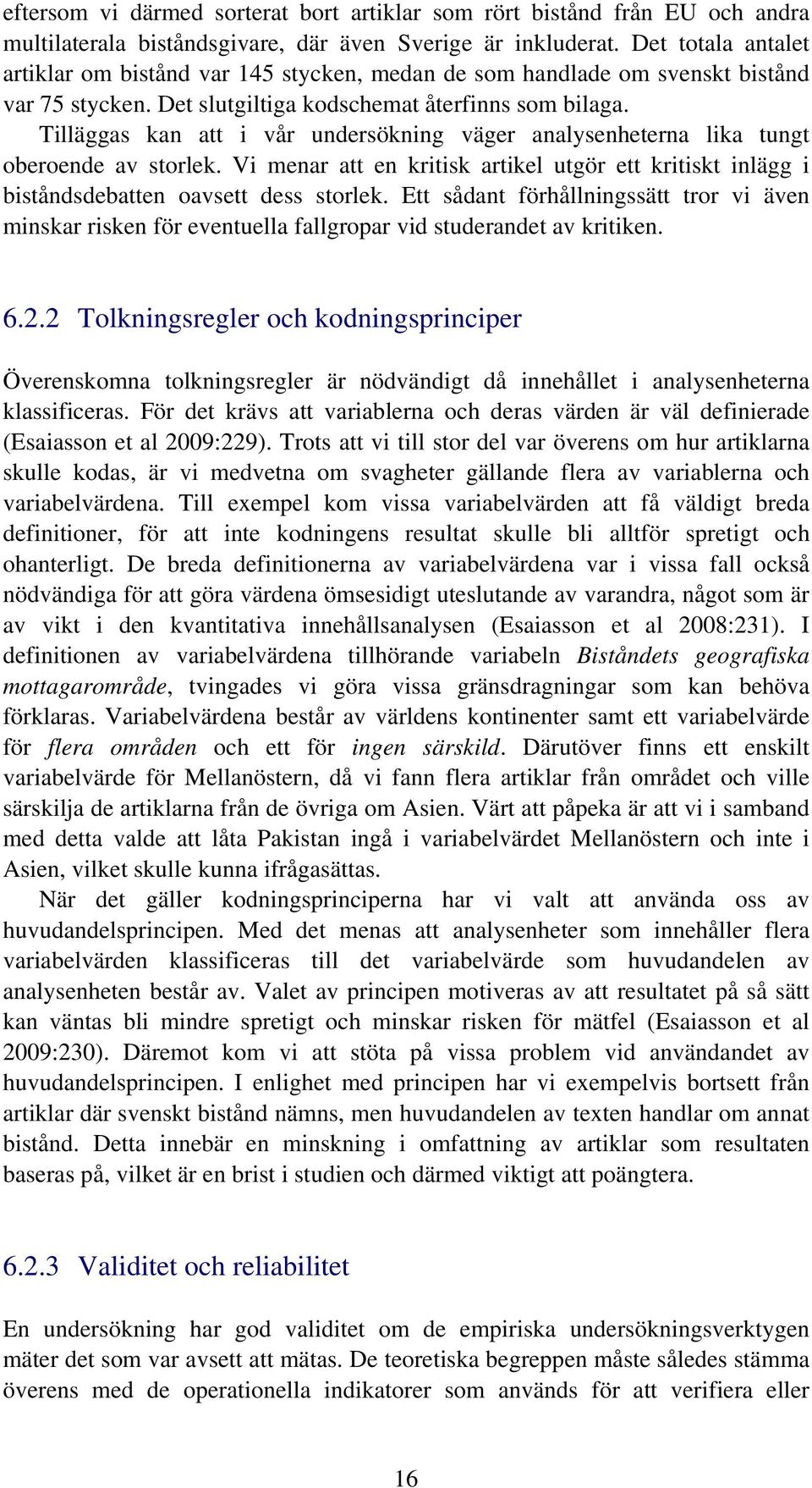 Tilläggas kan att i vår undersökning väger analysenheterna lika tungt oberoende av storlek. Vi menar att en kritisk artikel utgör ett kritiskt inlägg i biståndsdebatten oavsett dess storlek.