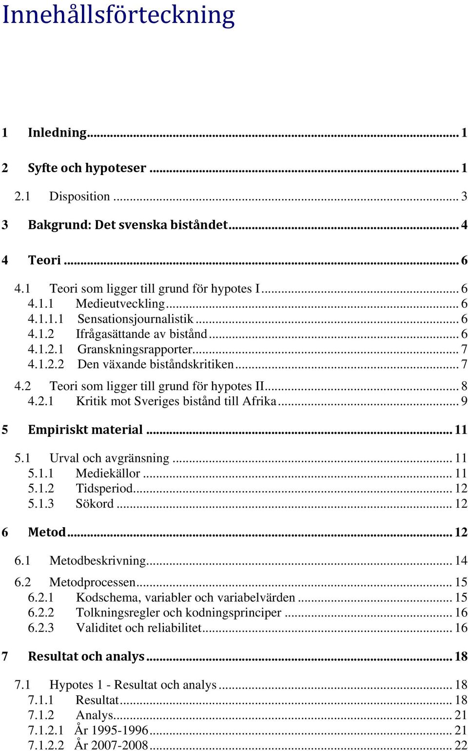 .. 8 4.2.1 Kritik mot Sveriges bistånd till Afrika... 9 5 Empiriskt material... 11 5.1 Urval och avgränsning... 11 5.1.1 Mediekällor... 11 5.1.2 Tidsperiod... 12 5.1.3 Sökord... 12 6 
