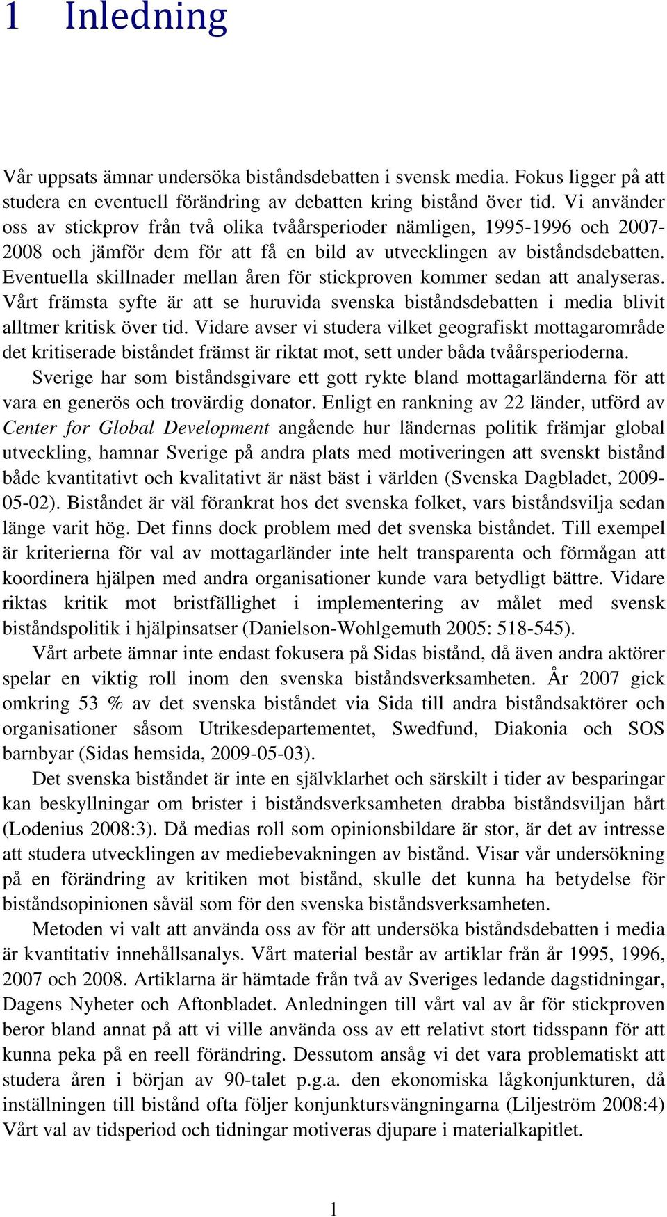 Eventuella skillnader mellan åren för stickproven kommer sedan att analyseras. Vårt främsta syfte är att se huruvida svenska biståndsdebatten i media blivit alltmer kritisk över tid.