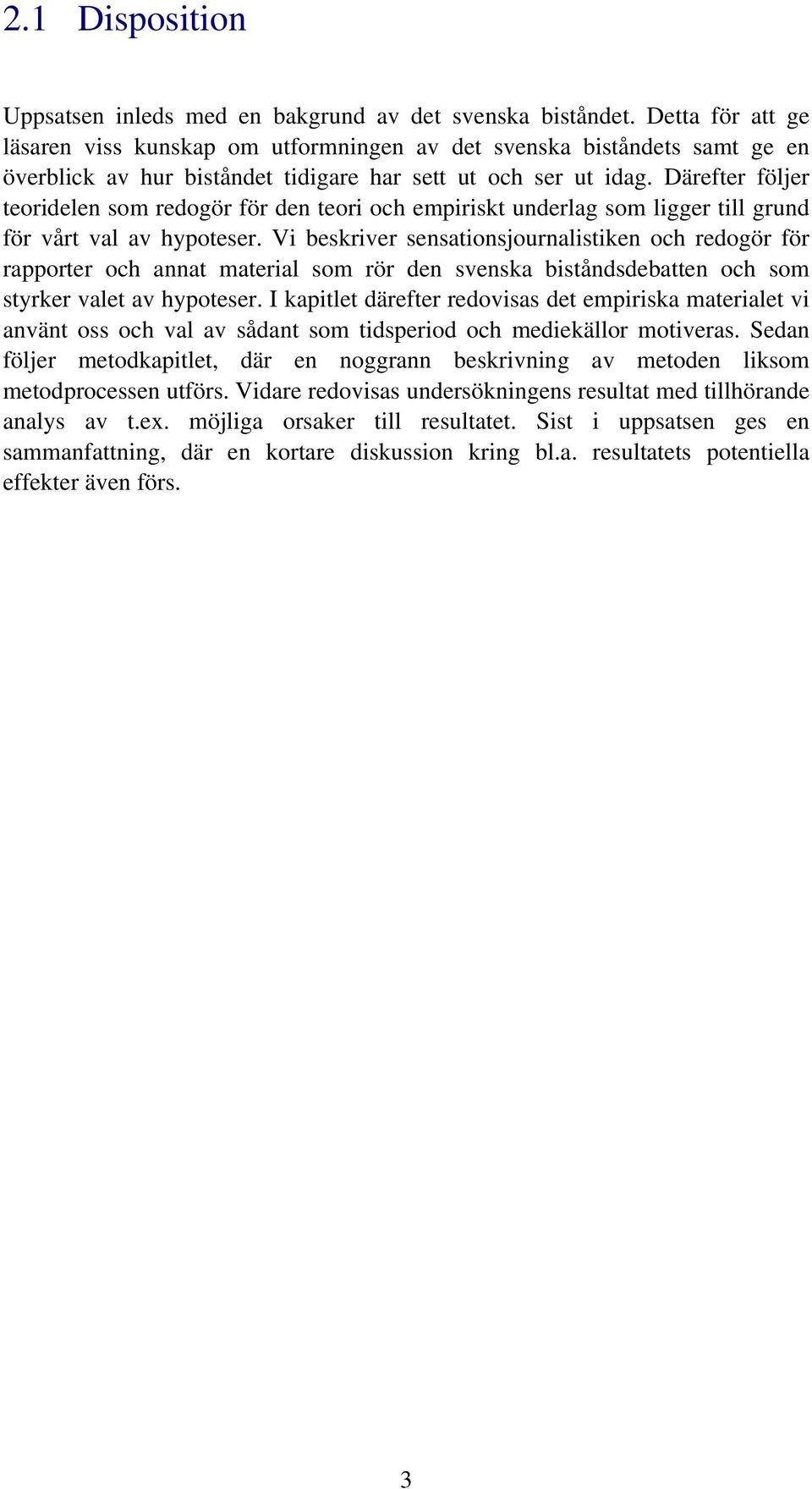 Därefter följer teoridelen som redogör för den teori och empiriskt underlag som ligger till grund för vårt val av hypoteser.