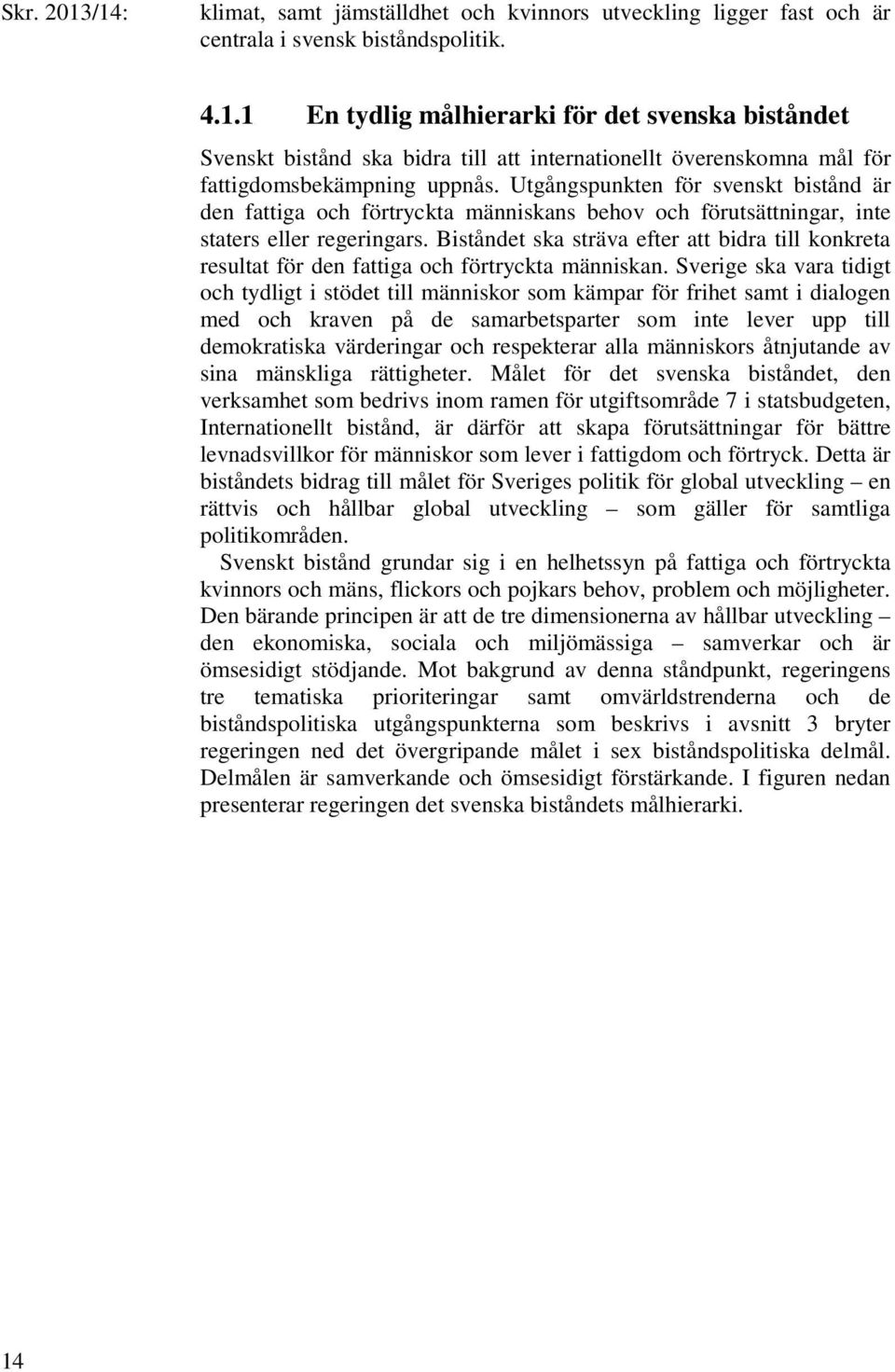 Utgångspunkten för svenskt bistånd är den fattiga och förtryckta människans behov och förutsättningar, inte staters eller regeringars.