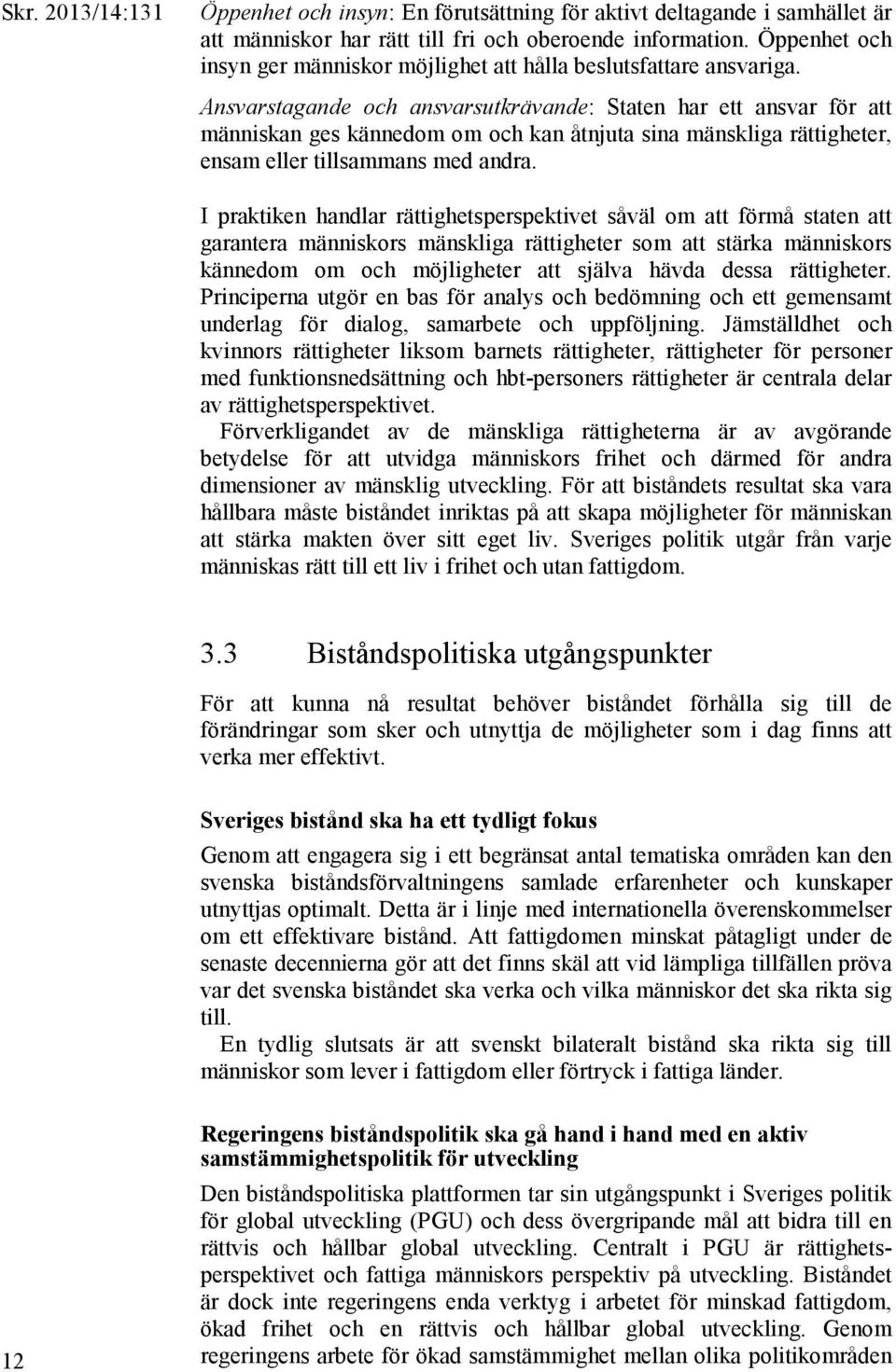 Ansvarstagande och ansvarsutkrävande: Staten har ett ansvar för att människan ges kännedom om och kan åtnjuta sina mänskliga rättigheter, ensam eller tillsammans med andra.