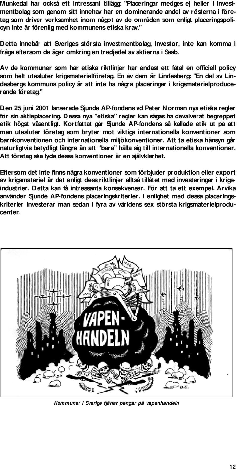" Detta innebär att Sveriges största investmentbolag, Investor, inte kan komma i fråga eftersom de äger omkring en tredjedel av aktierna i Saab.