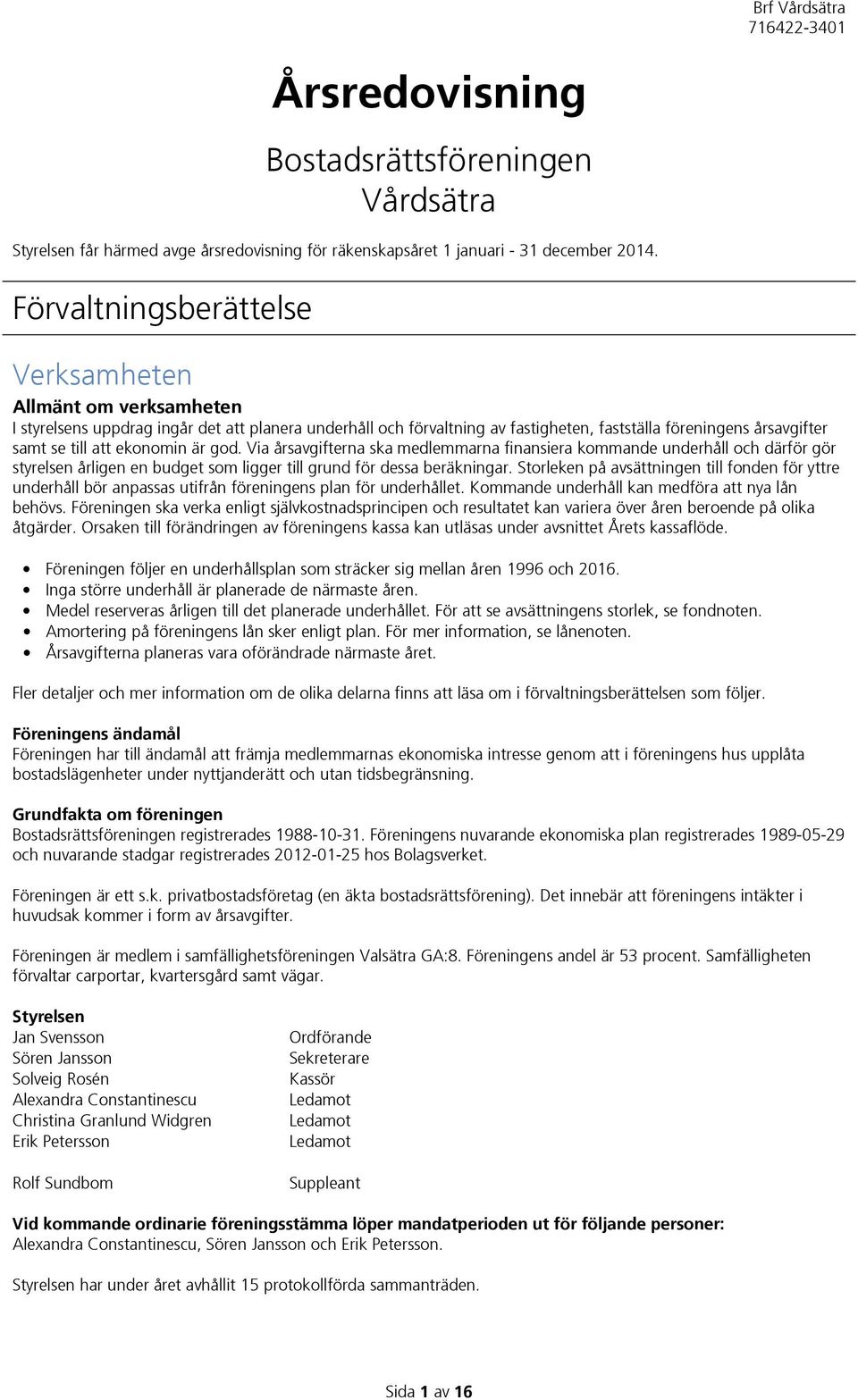ekonomin är god. Via årsavgifterna ska medlemmarna finansiera kommande underhåll och därför gör styrelsen årligen en budget som ligger till grund för dessa beräkningar.