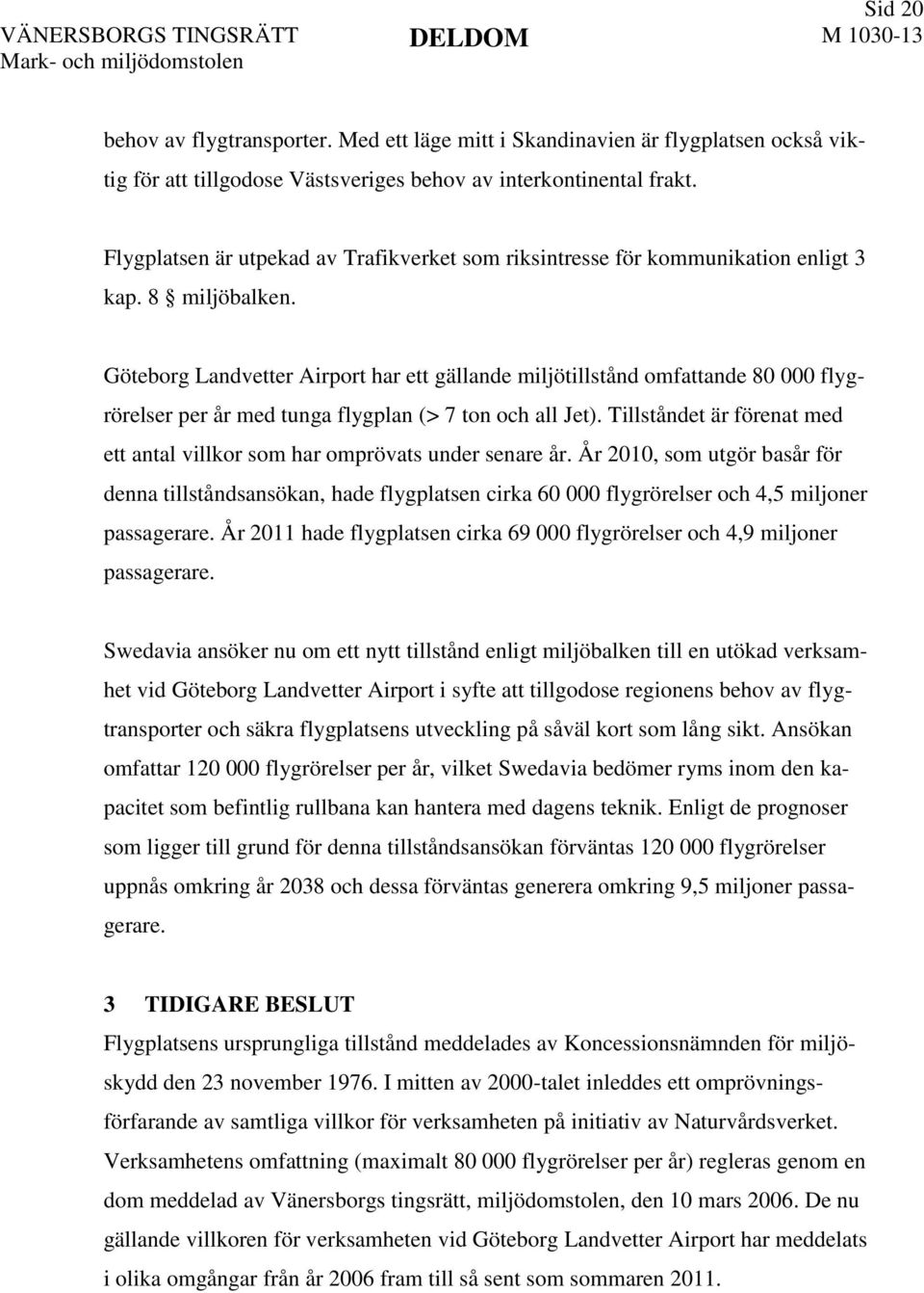 Göteborg Landvetter Airport har ett gällande miljötillstånd omfattande 80 000 flygrörelser per år med tunga flygplan (> 7 ton och all Jet).