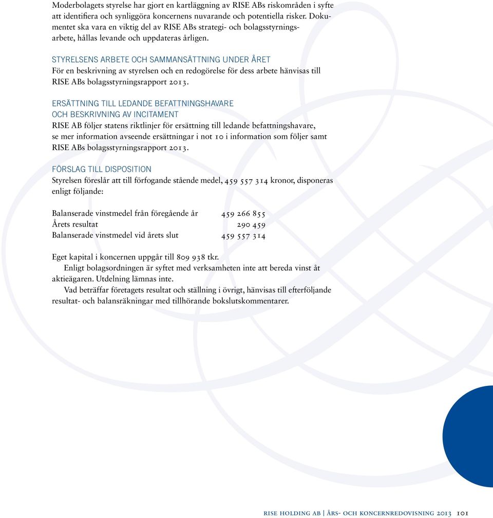 STYRELSENS ARBETE OCH SAMMANSÄTTNING UNDER ÅRET För en beskrivning av styrelsen och en redogörelse för dess arbete hänvisas till RISE ABs bolagsstyrningsrapport 2013.