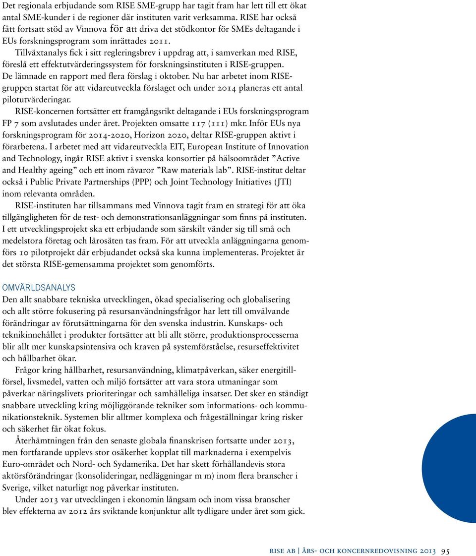 Tillväxtanalys fick i sitt regleringsbrev i uppdrag att, i samverkan med RISE, föreslå ett effektutvärderingssystem för forskningsinstituten i RISE-gruppen.