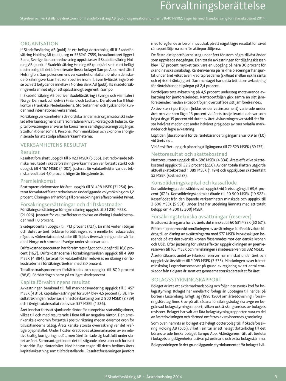 Koncernredovisning upprättas av If Skadeförsäkring Holding AB (publ).