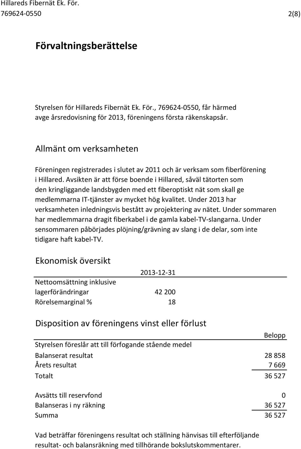 Avsikten är att förse boende i Hillared, såväl tätorten som den kringliggande landsbygden med ett fiberoptiskt nät som skall ge medlemmarna IT-tjänster av mycket hög kvalitet.